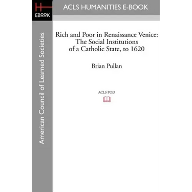 Rich and Poor in Renaissance Venice: The Social Institutions of a Catholic State, to 1620