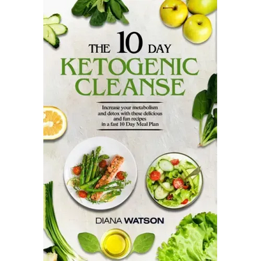 Keto Recipes and Meal Plans For Beginners - The 10 Day Ketogenic Cleanse: Increase Your Metabolism And Detox With These Delicious And Fun Recipes In A