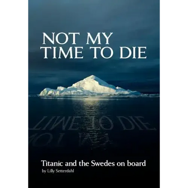 Not My Time to Die - Titanic and the Swedes on Board