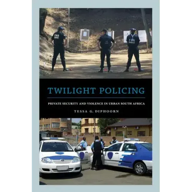 Twilight Policing: Private Security and Violence in Urban South Africa