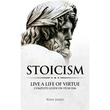 Stoicism: Live a Life of Virtue - Complete Guide on Stoicism