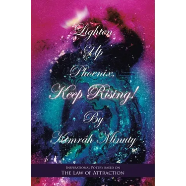 Lighten up Phoenix, Keep Rising!: Inspirational Poetry Based on the Law of Attraction