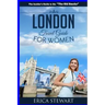 London: The Complete Insider´s Guide for Women Traveling to London.: Travel England UK Europe Guidebook (Europe England UK General Short Reads Travel)