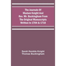 The Journals Of Madam Knight And Rev. Mr. Buckingham From The Original Manuscripts Written In 1704 & 1710