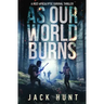 As Our World Burns: A Post-Apocalyptic Survival Thriller