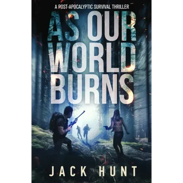 As Our World Burns: A Post-Apocalyptic Survival Thriller