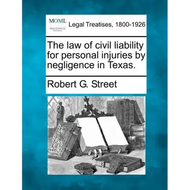 The law of civil liability for personal injuries by negligence in Texas.