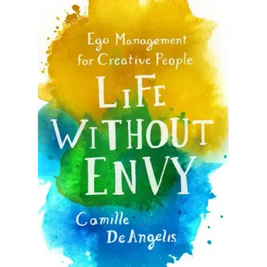 Life Without Envy: Ego Management for Creative People