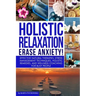 Holistic Relaxation: Natural Therapies, Stress Management and Wellness Coaching for Modern, Busy 21st Century People