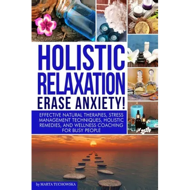 Holistic Relaxation: Natural Therapies, Stress Management and Wellness Coaching for Modern, Busy 21st Century People