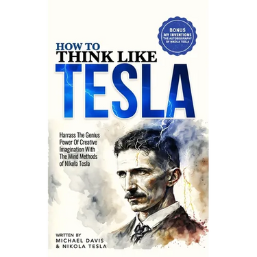 How to Think Like Tesla: with My Inventions