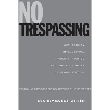 No Trespassing: Authorship, Intellectual Property Rights, and the Boundaries of Globalization
