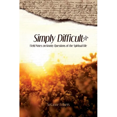 Simply Difficult: Field Notes on Knotty Questions of the Spiritual Life