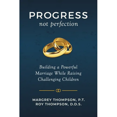 Progress not Perfection: Building a Powerful Marriage While Raising Challenging Children