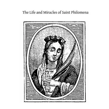 The Life and Miracles of Saint Philomena: Virgin and Martyr