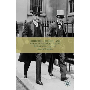 Churchill, Borden and Anglo-Canadian Naval Relations, 1911-14