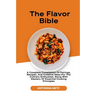 The Flavor Bible: A Complete Compilation Of Pairings, Recipes, And Creative Ideas For The Culinary Enthusiast, Along With Mastery Of Ess