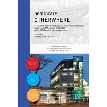 healthcare OTHERWHERE. Proceedings of the 34th UIA/PHG International Seminar on Public Healthcare Facilities - Durban, South Africa. August 03-07, 201