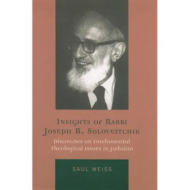 Insights of Rabbi Joseph B. Soloveitchik: Discourses on Fundamental Theological Issues in Judaism