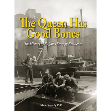 The Queen Has Good Bones: The History of Buffalo's Scrappy Resilience