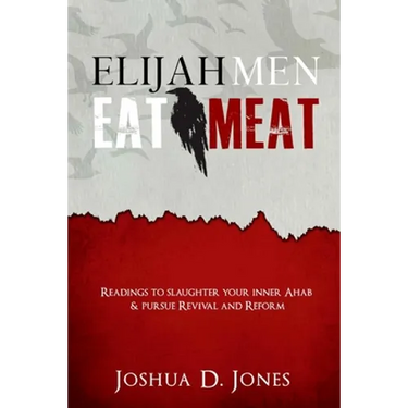 Elijah Men Eat Meat: readings to slaughter your inner Ahab & pursue revival and reform