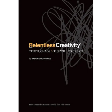 Relentless Creativity: Truth, Chaos & the Will to Create