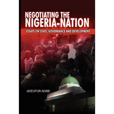 Negotiating the Nigeria-Nation: Essays on State, Governance and Development