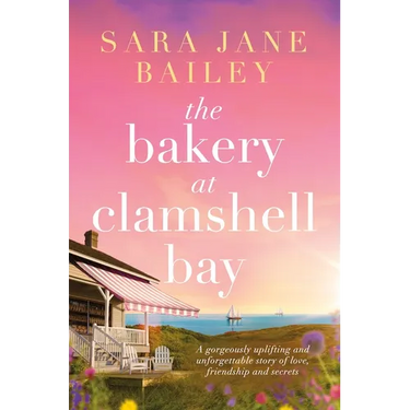 The Bakery at Clamshell Bay: A Gorgeously Uplifting and Unforgettable Story of Love, Friendship and Secrets