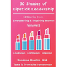 50 Shades of Lipstick Leadership: 50 Stories from Empowering & Inspiring Women