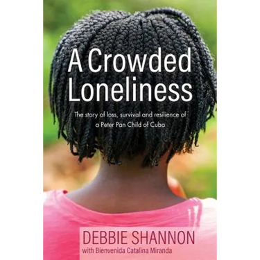 A Crowded Loneliness: The Story of Loss, Survival, and Resilience of a Peter Pan Child of Cuba