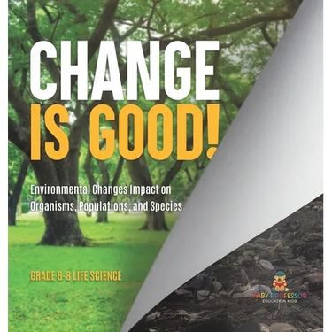 Change is Good! Environmental Changes Impact on Organisms, Populations, and Species Grade 6-8 Life Science