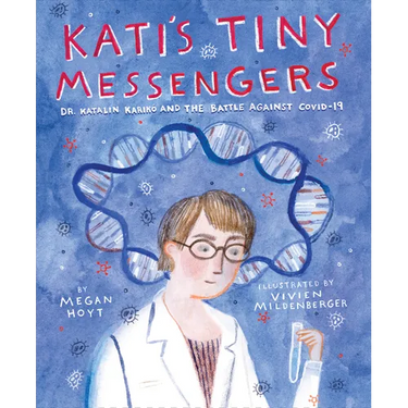 Kati's Tiny Messengers: Dr. Katalin Karikó and the Battle Against Covid-19