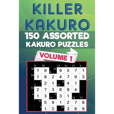 Killer Kakuro: 150 Assorted Kakuro Puzzles for All Ages