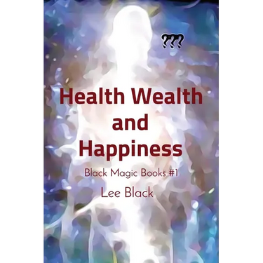 Health Wealth and Happiness: Black Magic Books #1