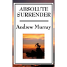 Absolute Surrender: A Christian Devotional Classic on Consecration, Surrender, and Spiritual Growth