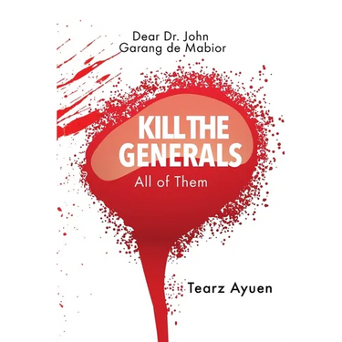 Dear Dr John Garang de Mabior KILL THE GENERALS All of Them