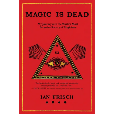 Magic Is Dead: My Journey Into the World's Most Secretive Society of Magicians