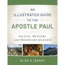 An Illustrated Guide to the Apostle Paul: His Life, Ministry, and Missionary Journeys