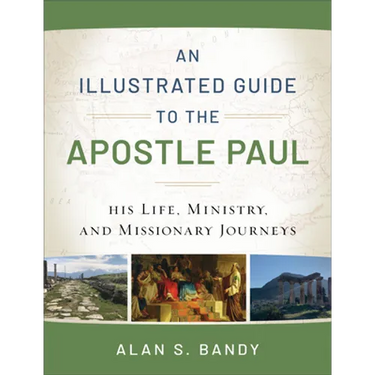An Illustrated Guide to the Apostle Paul: His Life, Ministry, and Missionary Journeys