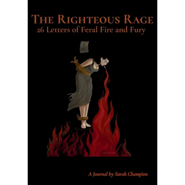 The Righteous Rage: 26 Letters of Feral Fire and Fury