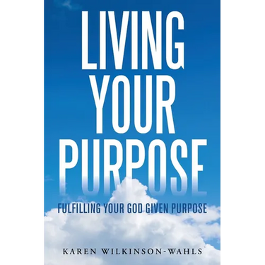 Living Your Purpose: Fulfilling Your God Given Purpose