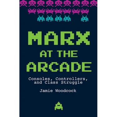 Marx at the Arcade: Consoles, Controllers, and Class Struggle
