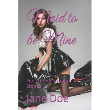 Maid to be Mine: Forced Feminization Stories