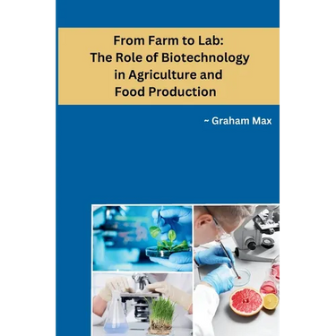 From Farm to Lab: The Role of Biotechnology in Agriculture and Food Production