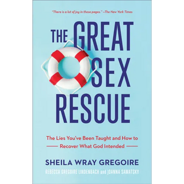 The Great Sex Rescue: The Lies You've Been Taught and How to Recover What God Intended