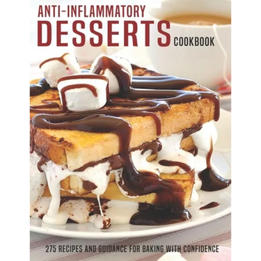 Anti-Inflammatory Desserts Cookbook: 275 Recipes And Guidance For Baking With Confidence