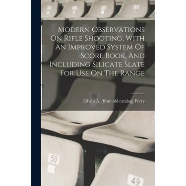 Modern Observations On Rifle Shooting, With An Improved System Of Score Book, And Including Silicate Slate For Use On The Range