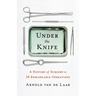 Under the Knife: A History of Surgery in 28 Remarkable Operations