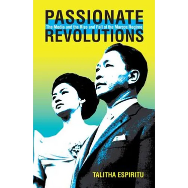 Passionate Revolutions: The Media and the Rise and Fall of the Marcos Regime