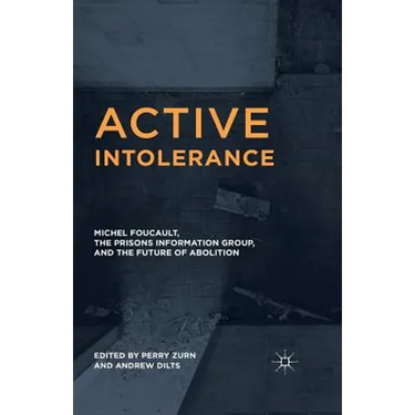 Active Intolerance: Michel Foucault, the Prisons Information Group, and the Future of Abolition